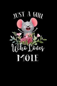 Just a Girl Who Loves Mole: Perfect Mole Lover Gift For Girl. Cute Notebook for Mole Lover. Gift it to your Sister, Daughter, Mother, Mom, Grandpa Who Loves Mole. 100 Pages Notebook