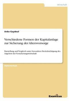 Paperback Verschiedene Formen der Kapitalanlage zur Sicherung der Altersvorsorge: Darstellung und Vergleich unter besonderer Berücksichtigung des Angebots der V [German] Book