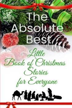 The Absolute Best Little Book of Christmas Stories for Everyone: Winter Wonderland, Stockings by the Fireplace, Candy Canes, Mistletoe—And Christ, the Reason for the Season