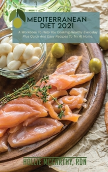 Mediterranean Diet 2021: A Workbook To Help You Cooking-Healthy Everyday Plus Quick And Easy Recipes To Try At Home.