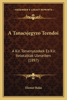 Paperback A Tanacsjegyzo Teendoi: A Kir. Torvenyszekek Es Kir. Itelotablak Uleseiben (1897) [Hungarian] Book