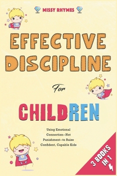 Effective Discipline for Children [3 in 1]: Using Emotional Connection--Not Punishment--to Raise Confident, Capable Kids