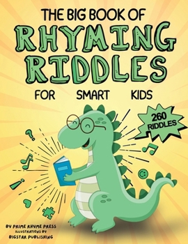The Big Book of Rhyming Riddles for Smart Kids: 260 Fun, Educational, Challenging & Clean Brain Teasers Thematically Designed for Families and Children Age 3+