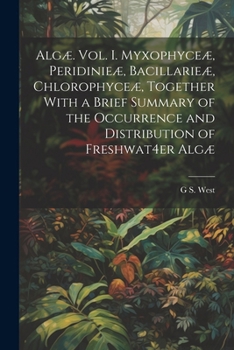 Paperback Algæ. Vol. I. Myxophyceæ, Peridinieæ, Bacillarieæ, Chlorophyceæ, Together With a Brief Summary of the Occurrence and Distribution of Freshwat4er Algæ Book