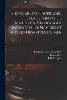 Paperback Histoire des naufrages, délaissements de matelots, hivernages, incendies de navires et autres désastres de mer [French] Book