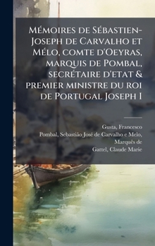 MÃ(c)moires de SÃ(c)bastien-Joseph de Carvalho et MÃ(c)lo, comte d'Oeyras, marquis de Pombal, secrÃ(c)taire d'etat & premier ministre du roi de Portugal Joseph I (French Edition)