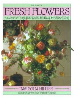 Hardcover Book of Fresh Flowers: A Complete Guide to Selecting and Arranging Book