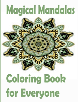 Magical Mandalas Coloring Book for Everyone: An Adult Coloring Book Featuring 50 of the World’s Most Beautiful Mandalas for Stress Relief and Relaxation