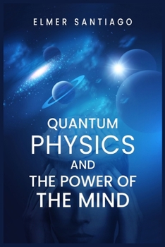 Paperback Quantum Physics and the Power of the Mind: Find Out How Quantum Physics and The Law of Attraction Function and How This Can Change Your Life (2022 Gui Book