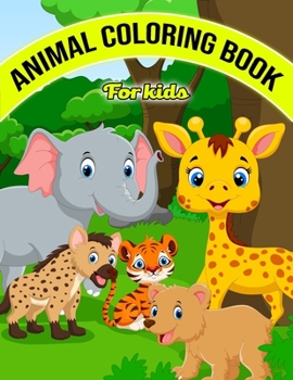 Animal Coloring Book For Kids: Amazing and Educational Animal Coloring Book for Children, Toddlers, Preschoolers - Age 2-4, 4-8, Girls and Boys - Animal Encyclopedia