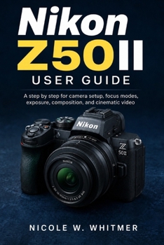 Paperback Nikon Z50II User Guide: A step by step for camera setup, focus modes, exposure, composition, and cinematic video Book
