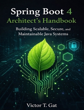 Paperback Spring Boot 4 Architect's Handbook: Building Scalable, Secure, and Maintainable Java Systems Book