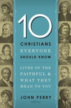 Paperback 10 Christians Everyone Should Know: Lives of the Faithful and What They Mean to You Book