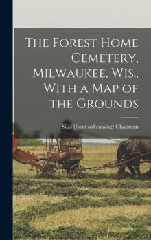 Hardcover The Forest Home Cemetery, Milwaukee, Wis., With a map of the Grounds Book