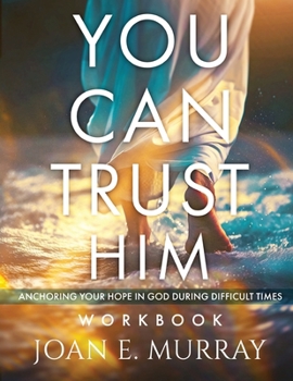 Paperback You Can TRUST Him Workbook: Anchoring Your Hope in God during Difficult Times Book