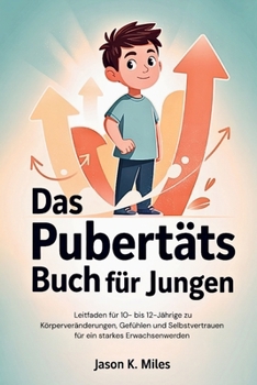 Das Pubertäts Buch für Jungen: Leitfaden für 10- bis 12-Jährige zu Körperveränderungen, Gefühlen und Selbstvertrauen für ein starkes Erwachsenwerden (German Edition)