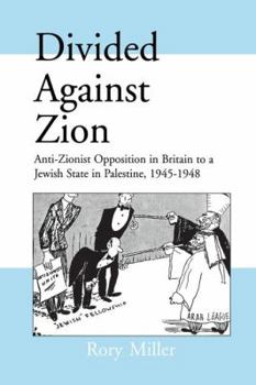 Paperback Divided Against Zion: Anti-Zionist Opposition to the Creation of a Jewish State in Palestine, 1945-1948 Book