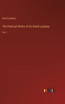 Hardcover The Poetical Works of Sir David Lyndsay: Vol. I Book