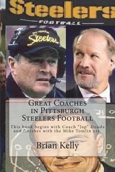 Paperback Great Coaches in Pittsburgh Steelers Football: This Book Begins with Coach Jap Douds and Finishes with the Mike Tomlin Era. Book