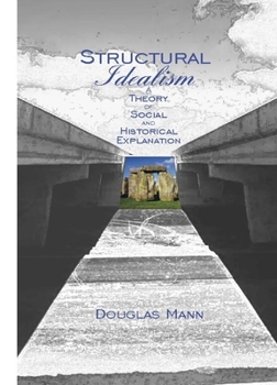 Hardcover Structural Idealism: A Theory of Social and Historical Explanation Book