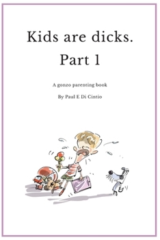 Paperback Kids are Dicks: A gonzo parenting book