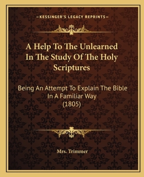 Paperback A Help To The Unlearned In The Study Of The Holy Scriptures: Being An Attempt To Explain The Bible In A Familiar Way (1805) Book