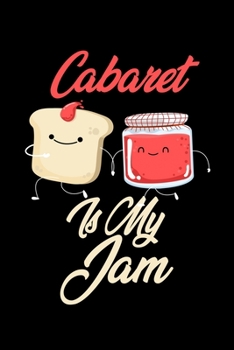 Cabaret is My Jam: Funny Cabaret Journal (Diary, Notebook) Christmas & Birthday Gift for Cabaret Enthusiasts