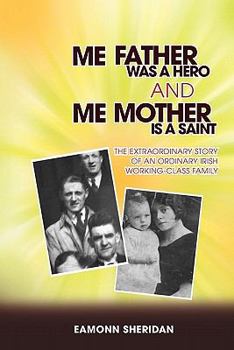 Paperback Me Father Was a Hero and Me Mother Is a Saint: The Extraordinary Story of an Ordinary Irish Working-Class Family Book