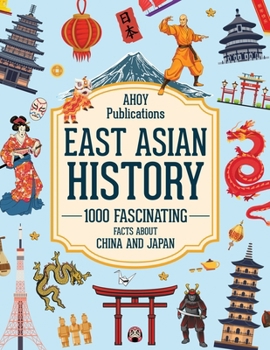 East Asian History: 1000 Fascinating Facts About China and Japan
