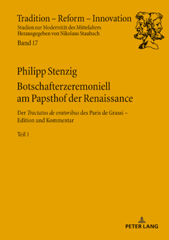 Botschafterzeremoniell Am Papsthof Der Renaissance: Der Tractatus De Oratoribus Des Paris De Grassi: Edition Und Kommentar (Tradition – Reform – Innovation, 17)