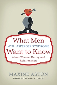 Paperback What Men with Asperger Syndrome Want to Know about Women, Dating and Relationships Book