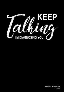 Paperback Keep Talking I'm Diagnosing You: Journal, Notebook, Or Diary - 120 Blank Lined Pages - 7" X 10" - Matte Finished Soft Cover Book