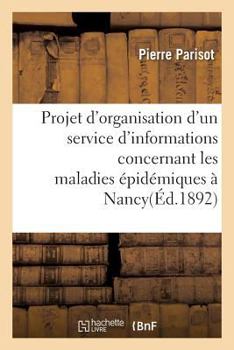 Paperback Projet d'Organisation d'Un Service d'Informations: Concernant Les Maladies Épidémiques Dans l'Arrondissement de Nancy [French] Book