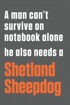 Paperback A man can't survive on notebook alone he also needs a Shetland Sheepdog: For Shetland Sheepdog Fans Book