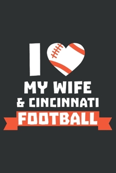 I Love My Wife and Cincinnati Football: 6x9 inch lined ruled paper notebook notes