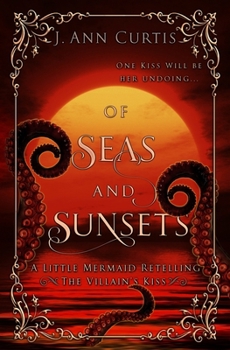 Of Seas and Sunsets: A Little Mermaid Fairy Tale Retelling (The Villain's Kiss)