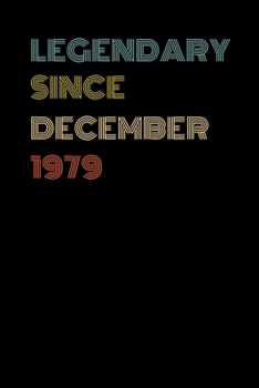 Legendary Since December 1979 - Birthday Gift For 40 Year Old Men and Women Born in December: Blank Lined Journal, Notebook, Diary, Planner