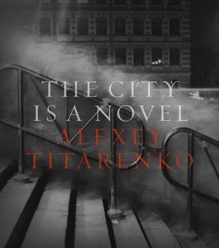 Alexey Titarenko: The City is a Novel by Alexey Titarenko