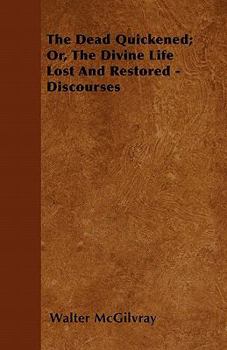 Paperback The Dead Quickened; Or, The Divine Life Lost And Restored - Discourses Book