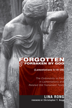 Forgotten and Forsaken by God (Lam 5:19-20): The Community in Pain in Lamentations and Related Old Testament Texts