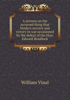 A Sermon on the Accursed Thing That Hinders Success and Victory in War Occasioned by the Defeat of the Hon. Edward Braddock
