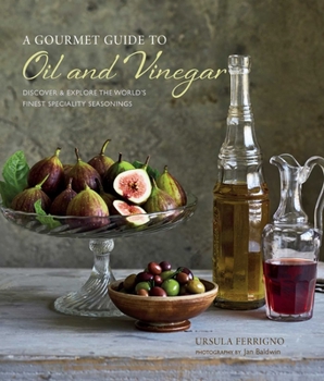 Hardcover A Gourmet Guide to Oil & Vinegar: Discover and Explore the World's Finest Speciality Seasonings Book
