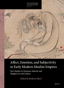 Paperback Affect, Emotion, and Subjectivity in Early Modern Muslim Empires: New Studies in Ottoman, Safavid, and Mughal Art and Culture Book