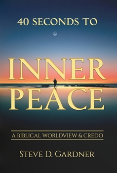 Hardcover 40 Seconds to Inner Peace: A Biblical Worldview & Credo Book