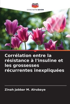 Corrélation entre la résistance à l'insuline et les grossesses récurrentes inexpliquées (French Edition)