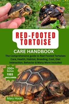 Red-Footed Tortoise Care Handbook: The Comprehensive guide to Red-Footed Tortoises Care, Health, Habitat, Breeding, Cost, Diet Interaction, Behavior &