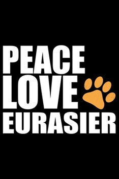 Paperback Peace Love Eurasier: Cool Eurasier Dog Journal Notebook - Gifts Idea for Eurasier Dog Lovers Notebook for Men & Women. Book