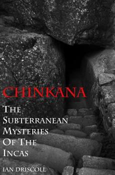 Chinkana: The Subterranean Mysteries of the Incas