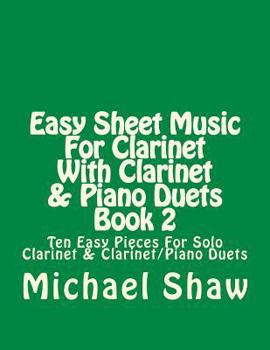 Easy Sheet Music for Clarinet with Clarinet & Piano Duets Book 2: Ten Easy Pieces for Solo Clarinet & Clarinet/Piano Duets