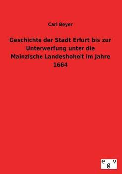 Geschichte Der Stadt Erfurt Bis Zur Unterwerfung Unter Die Mainzische Landeshoheit Im Jahre 1664